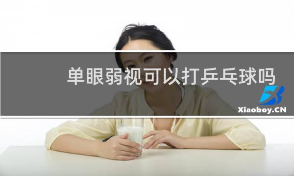 单眼弱视可以打乒乓球吗