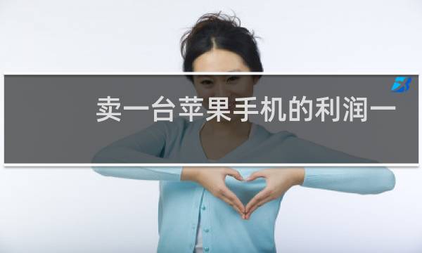 卖一台苹果手机的利润一般多少