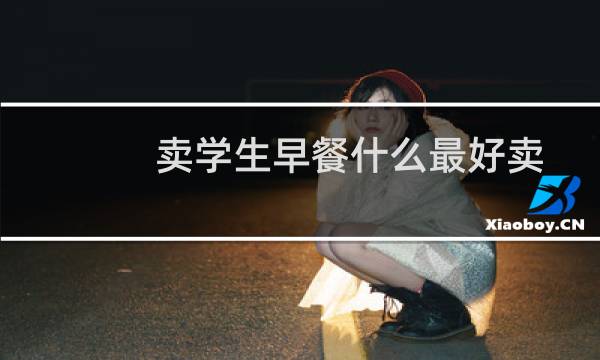 卖学生早餐什么最好卖