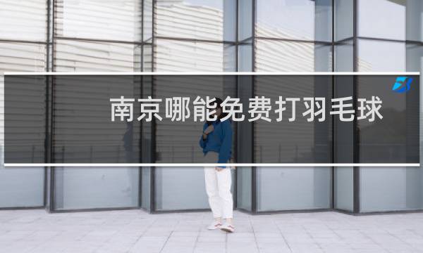 南京哪能免费打羽毛球