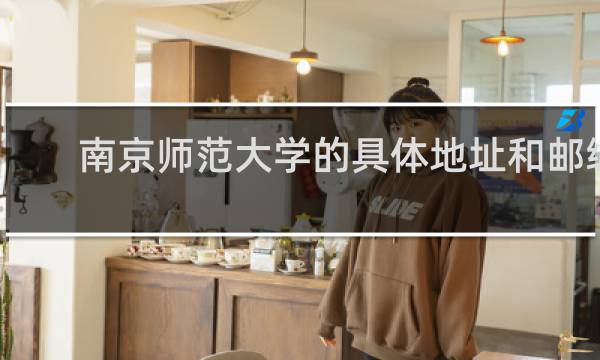 南京师范大学的具体地址和邮编
