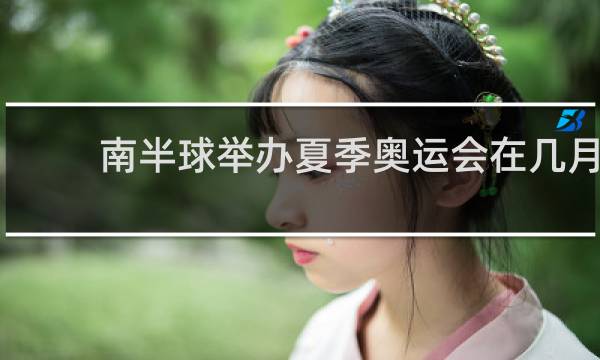 南半球举办夏季奥运会在几月