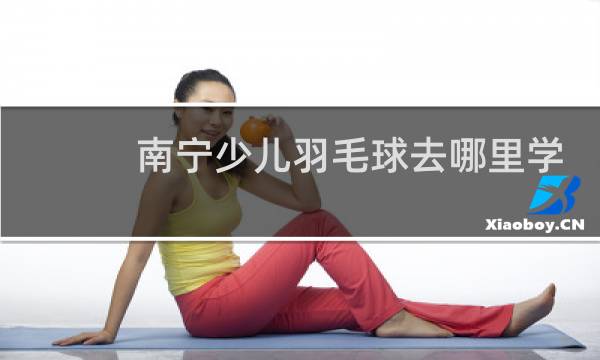 南宁少儿羽毛球去哪里学