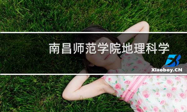 南昌师范学院地理科学专业好不好 排名多少位 全国第87名