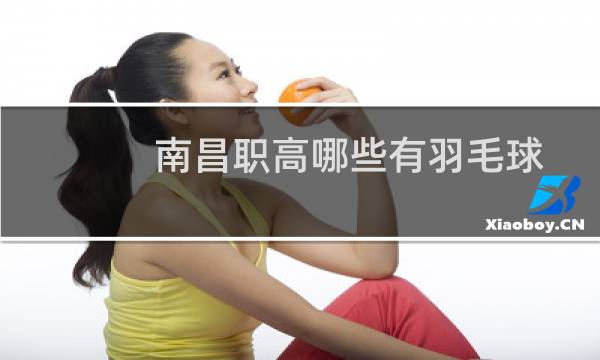 南昌职高哪些有羽毛球