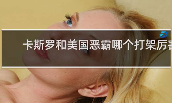 卡斯罗和美国恶霸哪个打架厉害