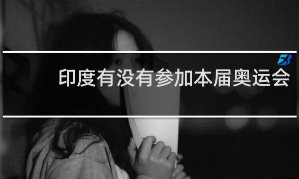 印度有没有参加本届奥运会