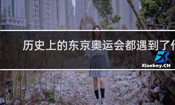 历史上的东京奥运会都遇到了什么事