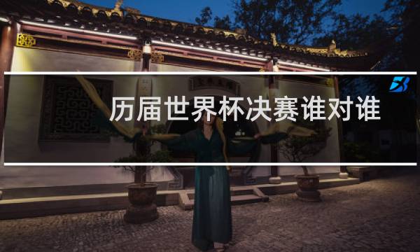 历届世界杯决赛谁对谁