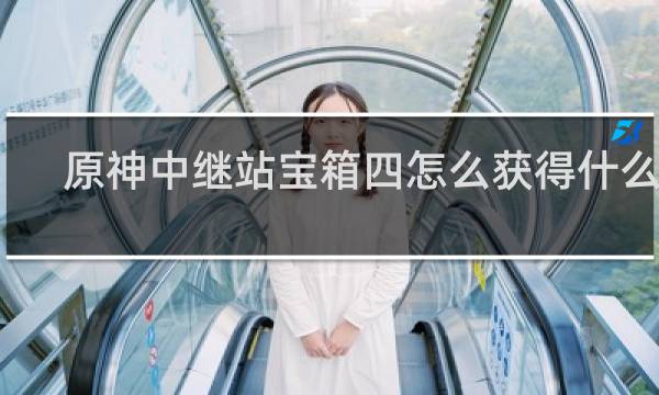原神中继站宝箱四怎么获得什么梗