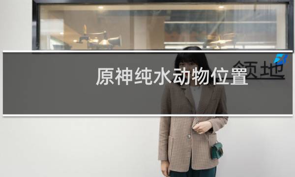 原神纯水动物位置 纯水动物捕捉技巧图片