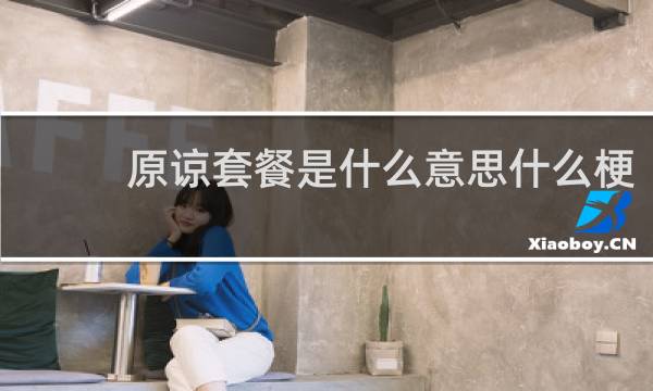 原谅套餐是什么意思什么梗