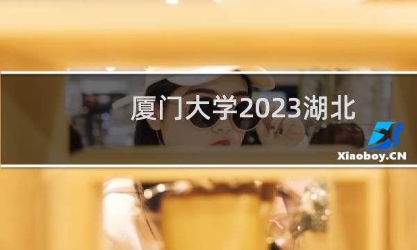 厦门大学2023湖北哪个专业最容易录取？附2023专业分数线