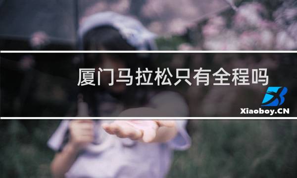 厦门马拉松只有全程吗