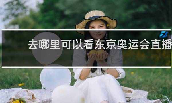 去哪里可以看东京奥运会直播