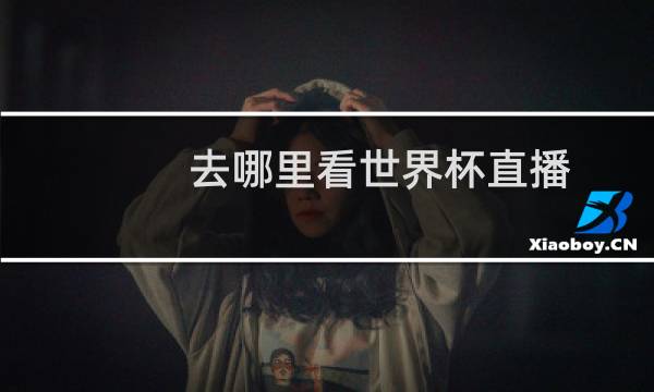 去哪里看世界杯直播