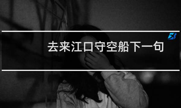 去来江口守空船下一句（去来江口守空船）图片