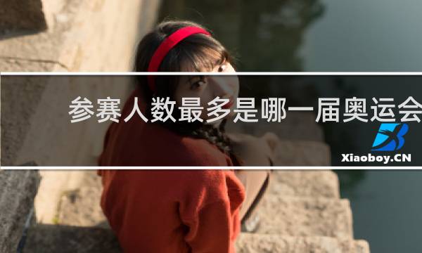 参赛人数最多是哪一届奥运会