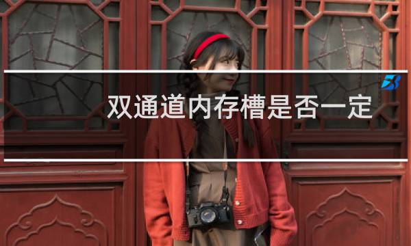 双通道内存槽是否一定要两条相同容量相同频率的内存条?问答式