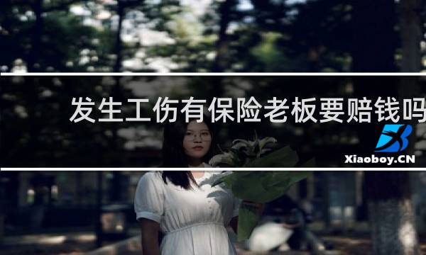 发生工伤有保险老板要赔钱吗图片
