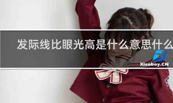 发际线比眼光高是什么意思什么梗