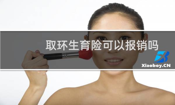 取环生育险可以报销吗