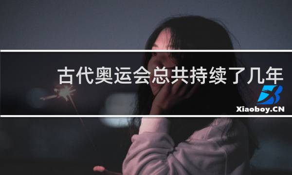 古代奥运会总共持续了几年
