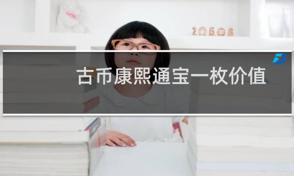 古币康熙通宝一枚价值多少（康熙通宝值多少钱好一些的价值600元到20000元一枚）