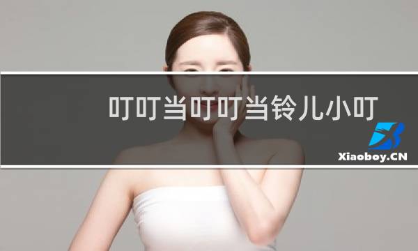 叮叮当叮叮当铃儿小叮当（叮叮当叮叮当铃儿响叮当）