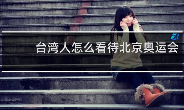 台湾人怎么看待北京奥运会