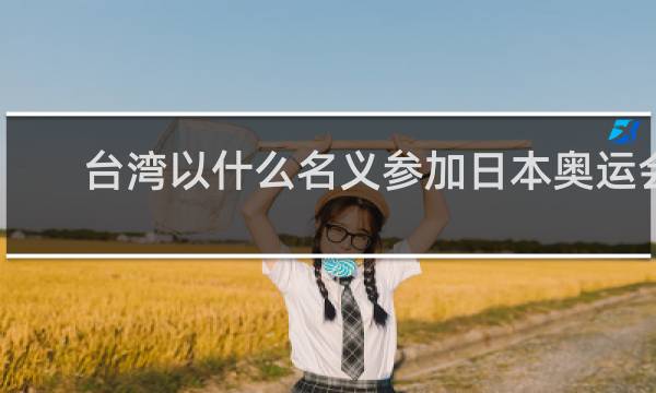 台湾以什么名义参加日本奥运会