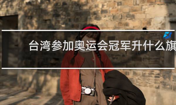 台湾参加奥运会冠军升什么旗