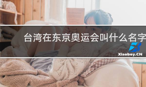 台湾在东京奥运会叫什么名字