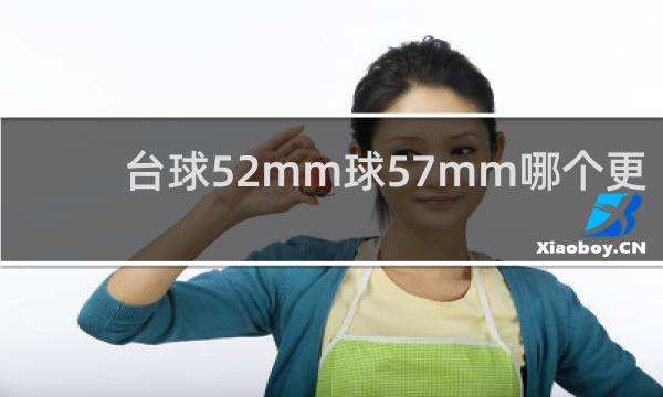 台球52mm球57mm哪个更好打