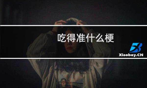 吃得准什么梗