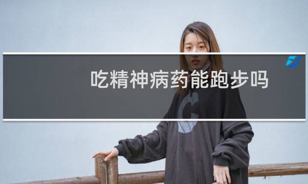 吃精神病药能跑步吗