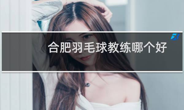 合肥羽毛球教练哪个好