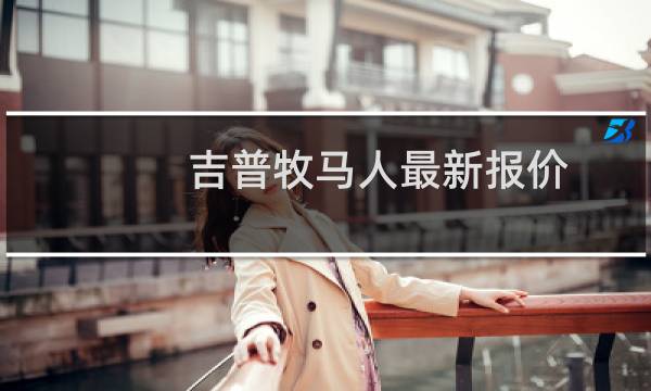 吉普牧马人最新报价
