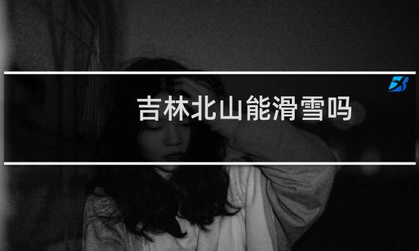 吉林北山能滑雪吗