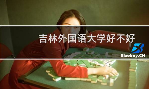 吉林外国语大学好不好排名多少位 2025全国排名第19位(校友会版Ⅲ类)