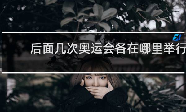 后面几次奥运会各在哪里举行