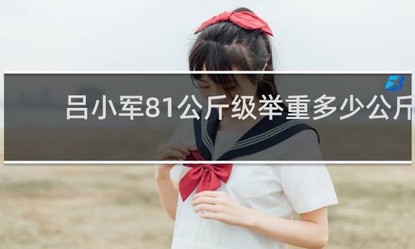 吕小军81公斤级举重多少公斤