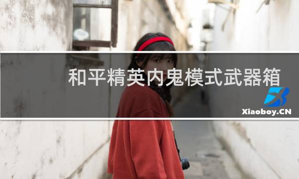 和平精英内鬼模式武器箱在哪(和平精英内鬼模式武器箱在哪刷)图片