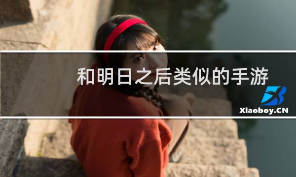 和明日之后类似的手游有哪些