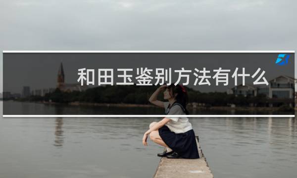 和田玉鉴别方法有什么