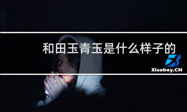 和田玉青玉是什么样子的