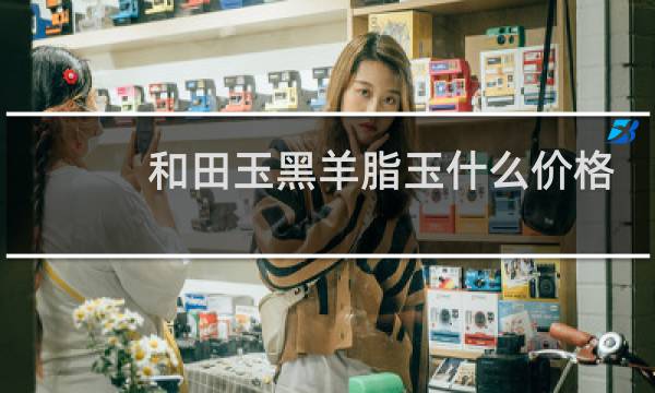 和田玉黑羊脂玉什么价格