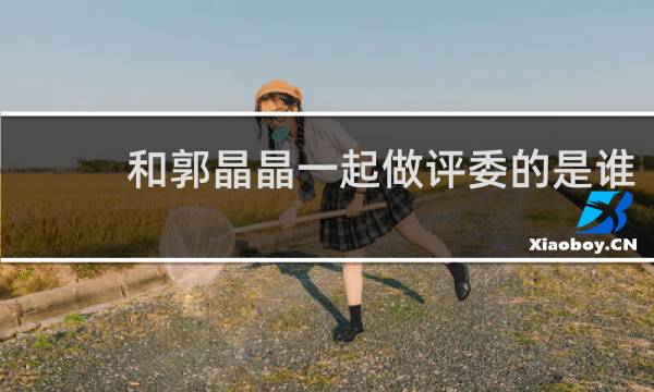 和郭晶晶一起做评委的是谁