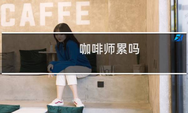 咖啡师累吗