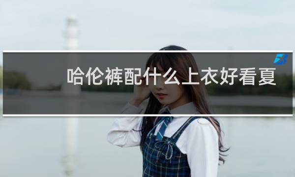 哈伦裤配什么上衣好看夏季